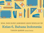 Soal Ujian Sekolah Bahasa Indonesia Kelas 6 SD Tahun 2022 Kurikulum 2013