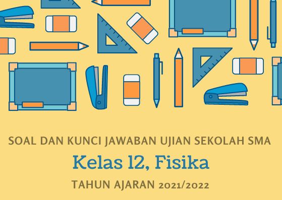 Soal Ujian Sekolah Fisika Kelas 12 SMA Tahun 2022 Kurikulum 2013