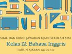 Soal Ujian Sekolah Bahasa Inggris Kelas 12 SMA Tahun 2022 Kurikulum 2013