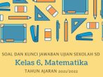 Soal Ujian Sekolah Matematika Kelas 6 SD Tahun 2022 Kurikulum 2013