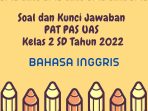  Soal dan Kunci Jawaban PAT PAS UAS Bahasa Inggris Kelas 2 SD Tahun 2022