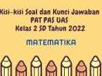 Kisi-kisi Soal dan Kunci Jawaban PAT PAS UAS Matematika Kelas 2 SD Tahun 2022