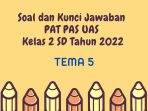  Soal dan Kunci Jawaban PAT PAS UAS Tema 5 Kelas 2 SD Tahun 2022