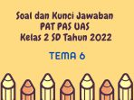  Soal dan Kunci Jawaban PAT PAS UAS Tema 6 Kelas 2 SD Tahun 2022