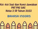 Kisi-kisi Soal dan Kunci Jawaban PAT PAS UAS Bahasa Inggris Kelas 2 SD Tahun 2022