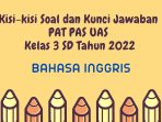 Kisi-kisi Soal dan Kunci Jawaban PAT PAS UAS Bahasa Inggris Kelas 3 SD Tahun 2022