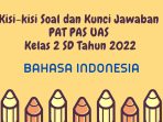 Kisi-kisi Soal dan Kunci Jawaban PAT PAS UAS Bahasa Indonesia Kelas 2 SD Tahun 2022