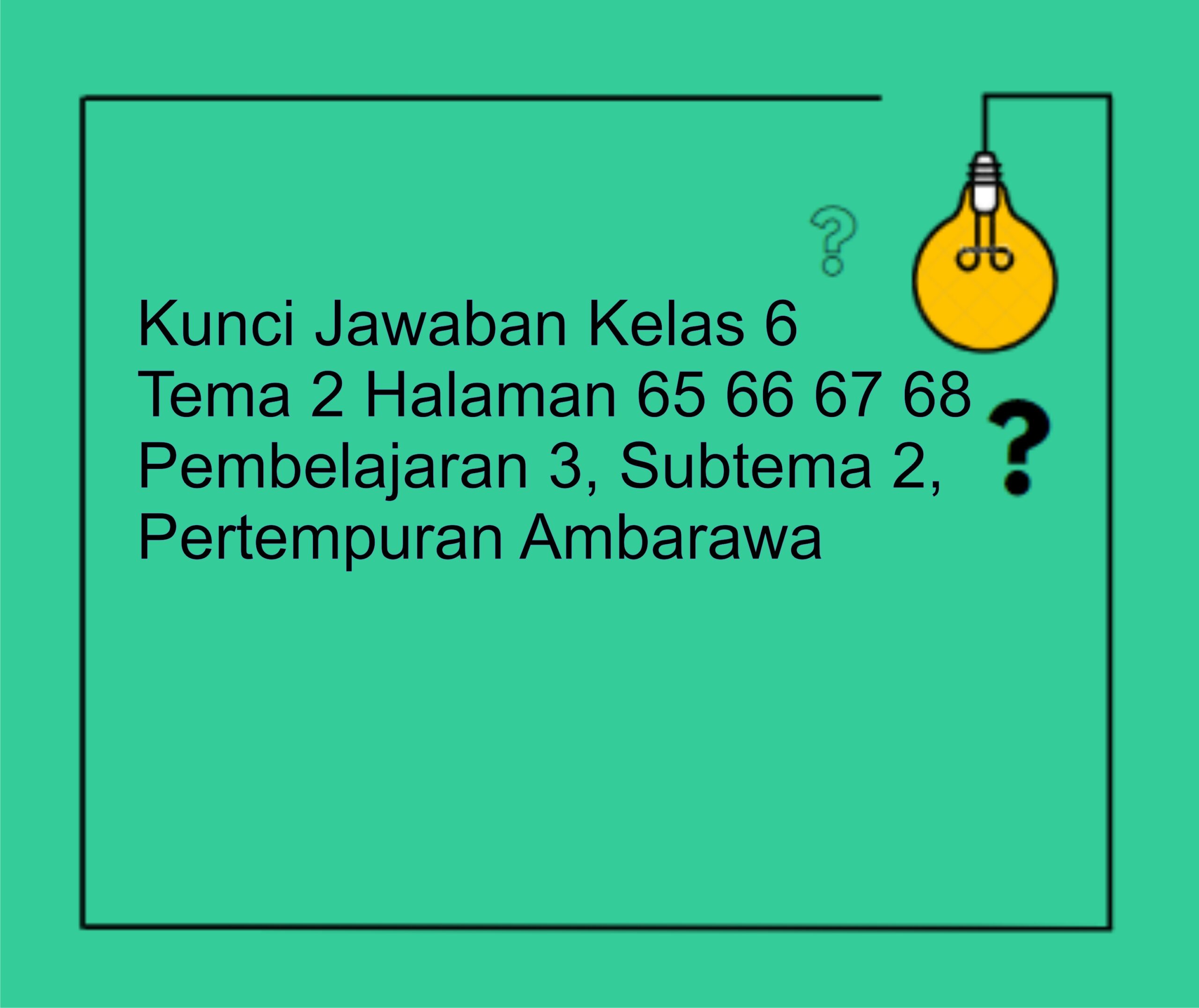 Kunci Jawaban Kelas 6 Tema 2 Halaman 65 66 67 68 Pembelajaran 3, subtema 2 Pertempuran Ambarawa